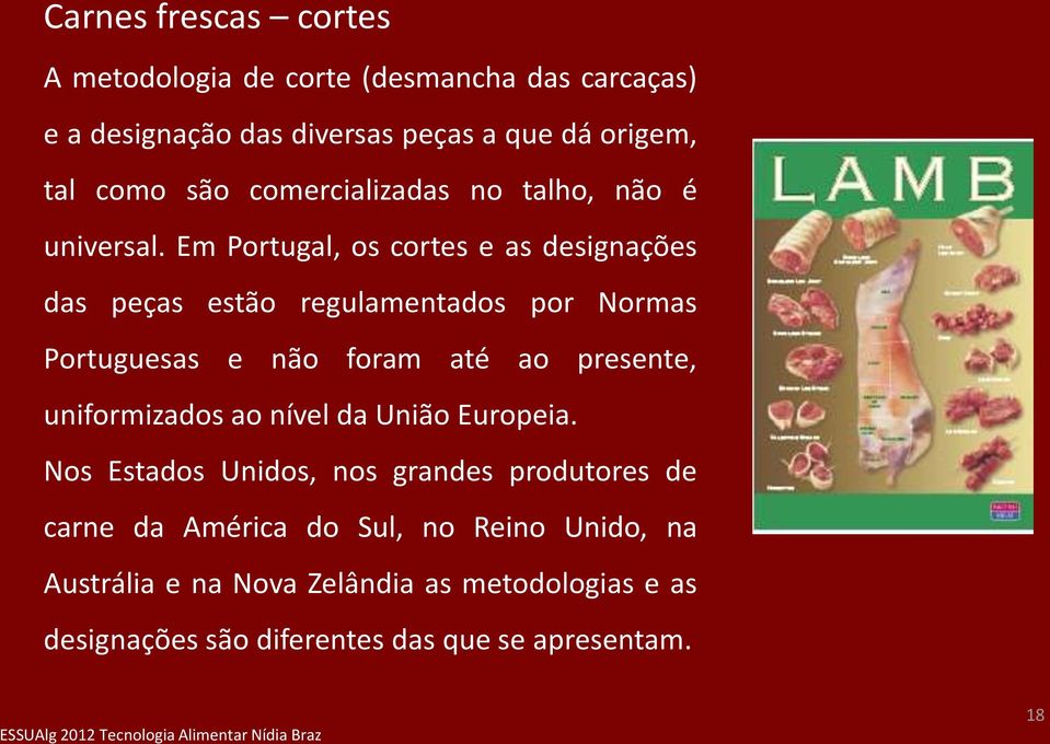 Em Portugal, os cortes e as designações das peças estão regulamentados por Normas Portuguesas e não foram até ao presente,