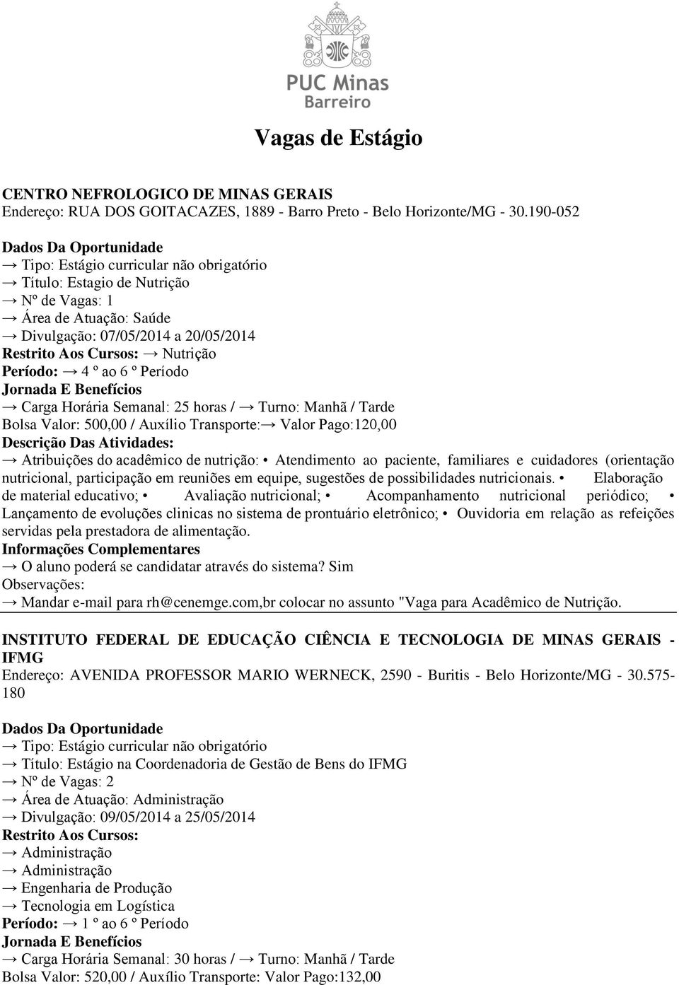 Transporte: Valor Pago:120,00 Atribuições do acadêmico de nutrição: Atendimento ao paciente, familiares e cuidadores (orientação nutricional, participação em reuniões em equipe, sugestões de