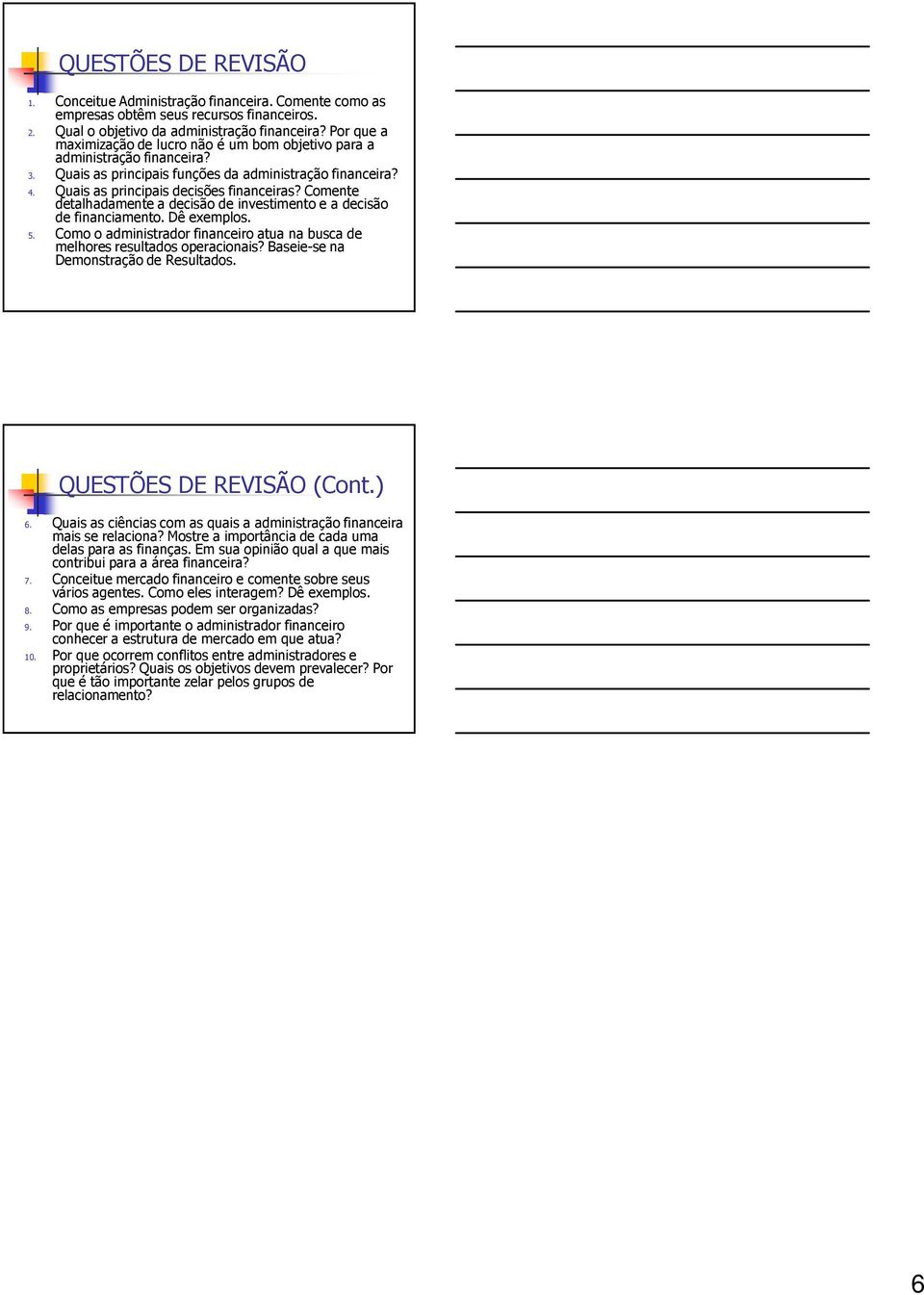 Comente detalhadamente a decisão de investimento e a decisão de financiamento. Dê exemplos. 5. Como o administrador financeiro atua na busca de melhores resultados operacionais?