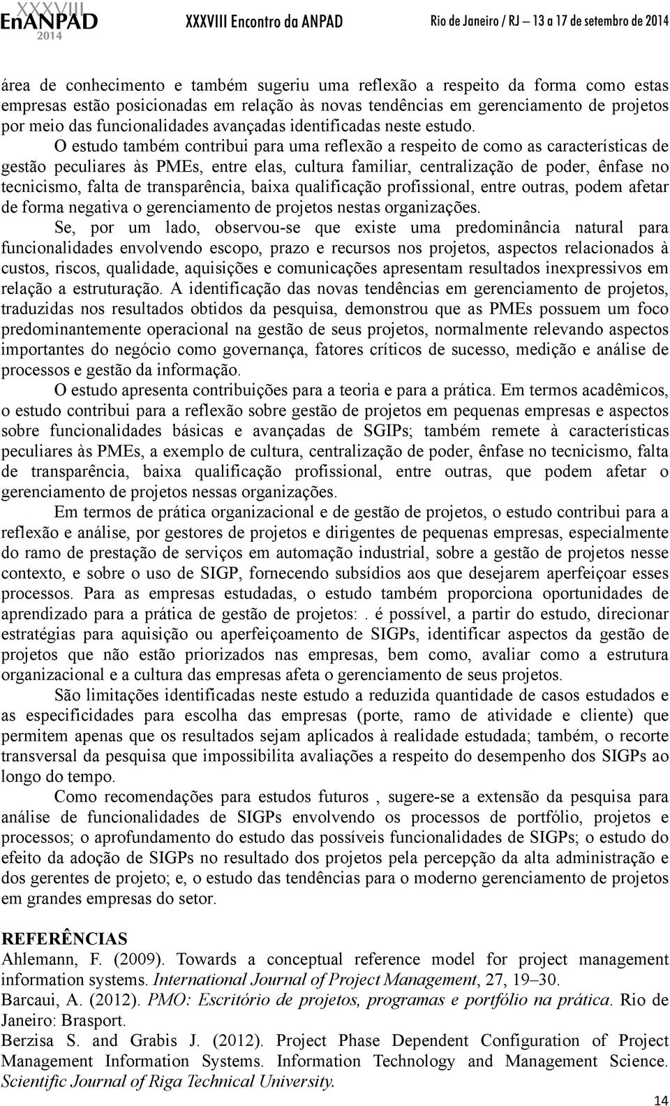 O estudo também contribui para uma reflexão a respeito de como as características de gestão peculiares às PMEs, entre elas, cultura familiar, centralização de poder, ênfase no tecnicismo, falta de