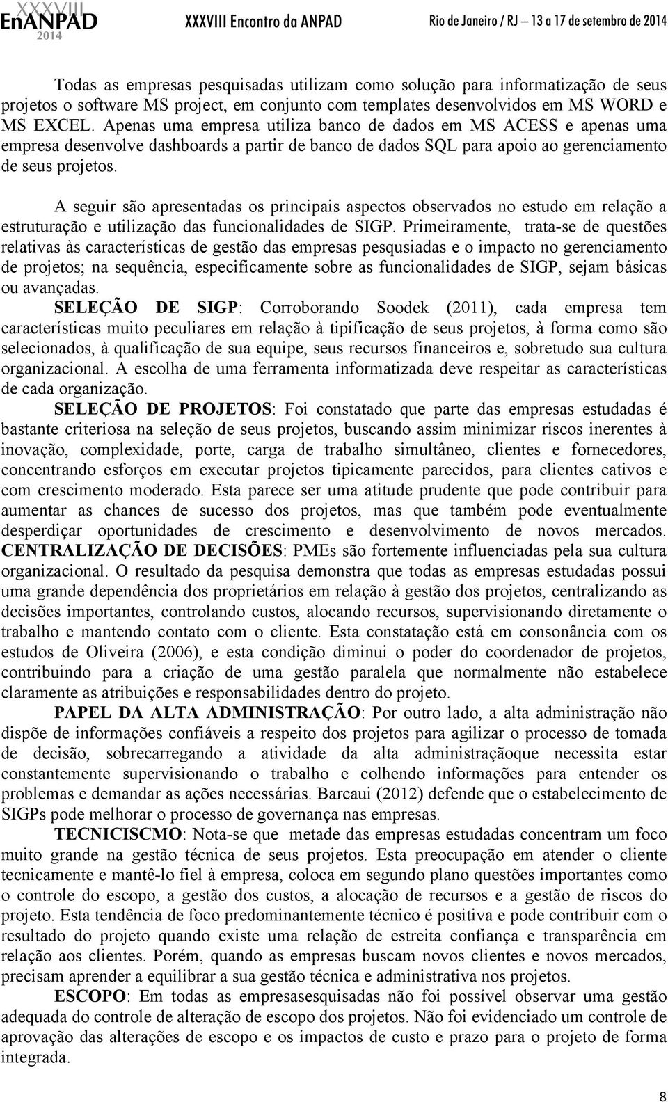 A seguir são apresentadas os principais aspectos observados no estudo em relação a estruturação e utilização das funcionalidades de SIGP.