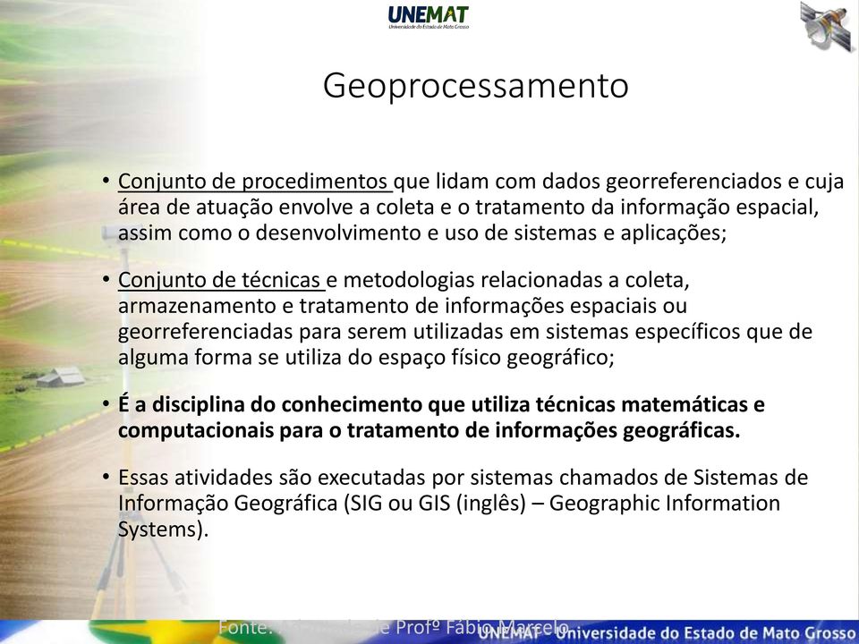 sistemas específicos que de alguma forma se utiliza do espaço físico geográfico; É a disciplina do conhecimento que utiliza técnicas matemáticas e computacionais para o tratamento de