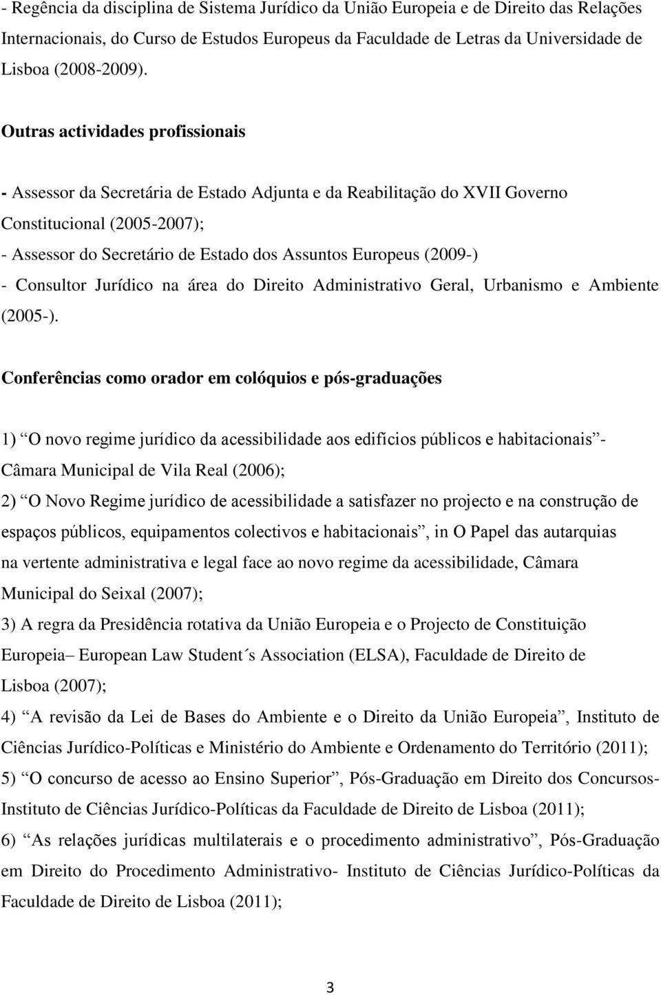 (2009-) - Consultor Jurídico na área do Direito Administrativo Geral, Urbanismo e Ambiente (2005-).