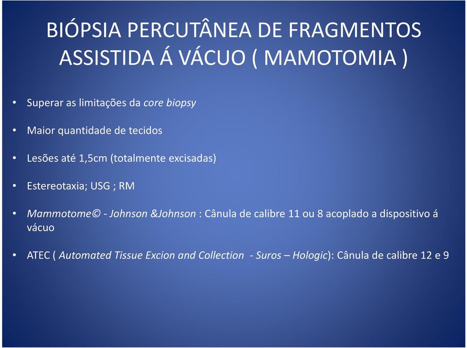 Estereotaxia; USG ; RM Mammotome -Johnson &Johnson: Cânula de calibre 11 ou 8 acoplado a