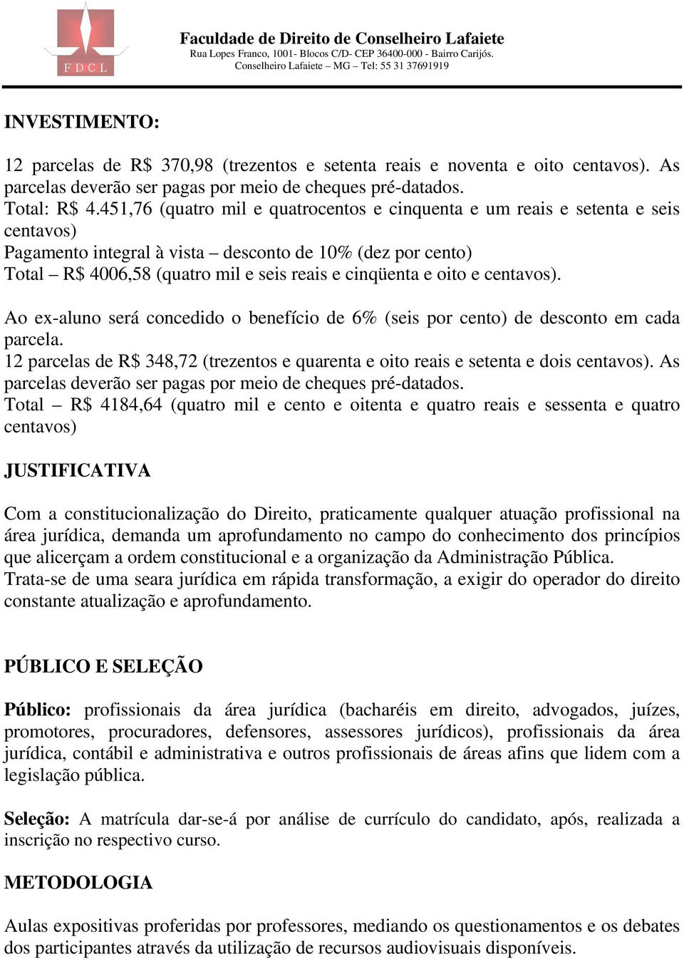 oito e centavos). Ao ex-aluno será concedido o benefício de 6% (seis por cento) de desconto em cada parcela. 12 parcelas de R$ 348,72 (trezentos e quarenta e oito reais e setenta e dois centavos).