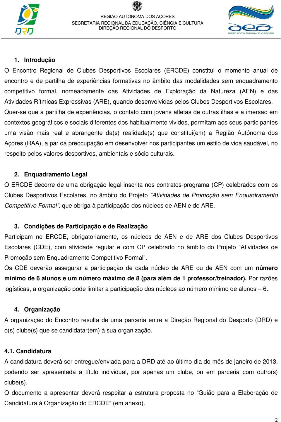 Quer-se que a partilha de experiências, o contato com jovens atletas de outras ilhas e a imersão em contextos geográficos e sociais diferentes dos habitualmente vividos, permitam aos seus