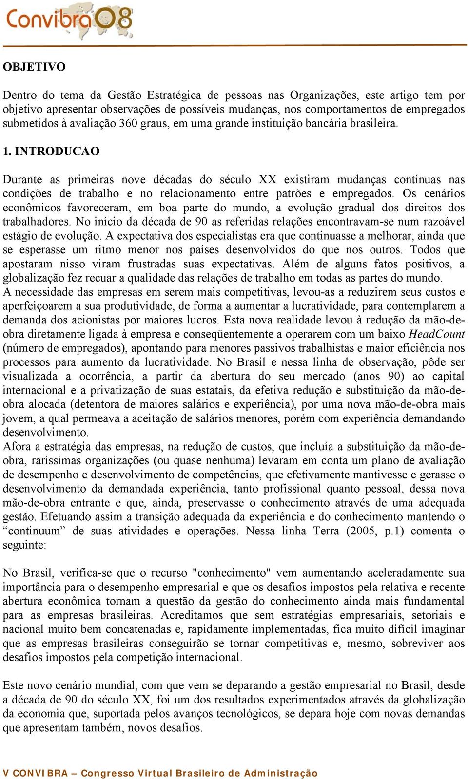 INTRODUCAO Durante as primeiras nove décadas do século XX existiram mudanças contínuas nas condições de trabalho e no relacionamento entre patrões e empregados.