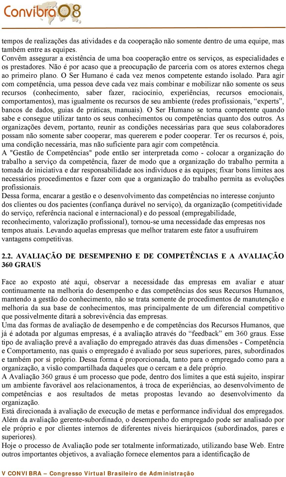 O Ser Humano é cada vez menos competente estando isolado.