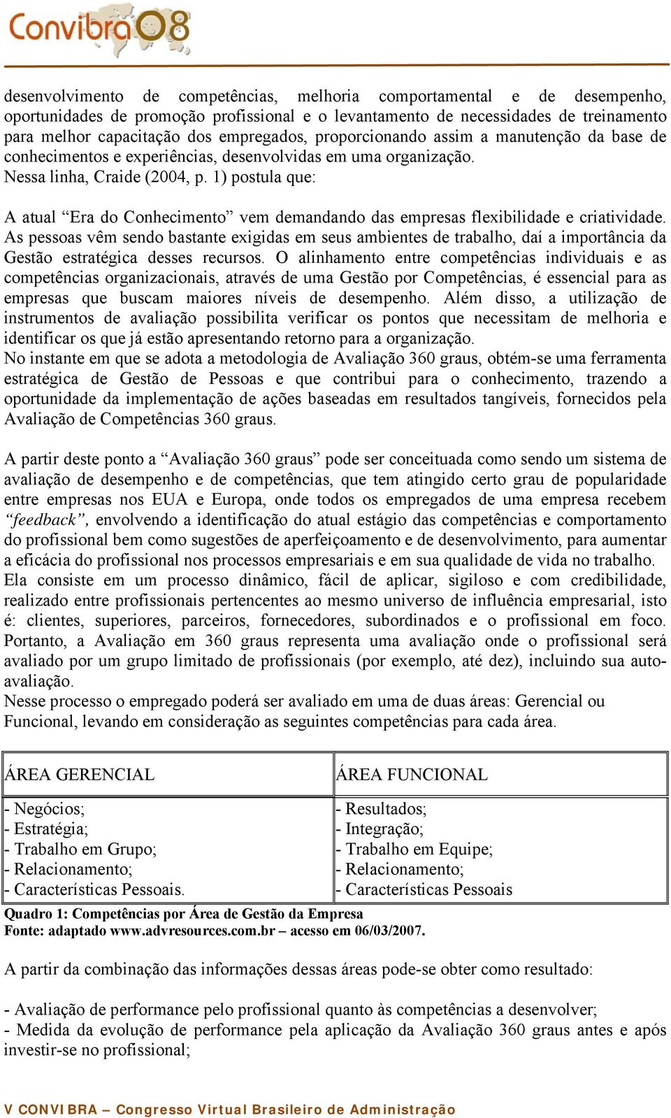 1) postula que: A atual Era do Conhecimento vem demandando das empresas flexibilidade e criatividade.