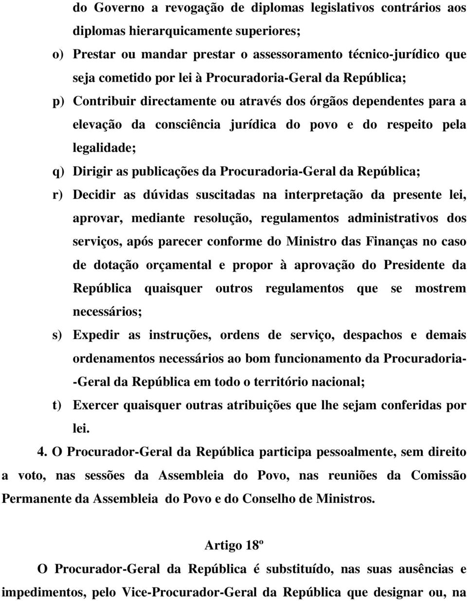 da Procuradoria-Geral da República; r) Decidir as dúvidas suscitadas na interpretação da presente lei, aprovar, mediante resolução, regulamentos administrativos dos serviços, após parecer conforme do