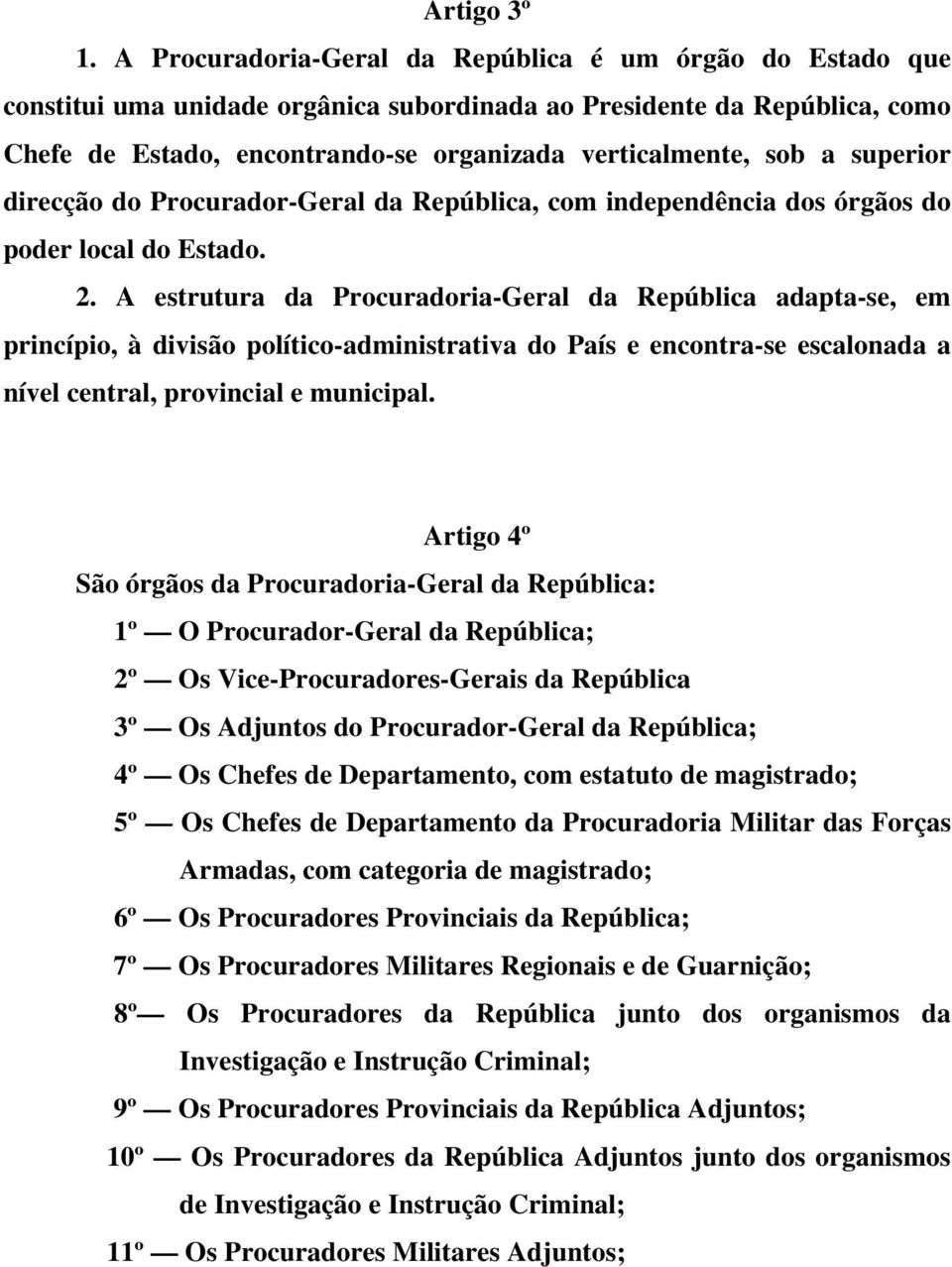 superior direcção do Procurador-Geral da República, com independência dos órgãos do poder local do Estado. 2.