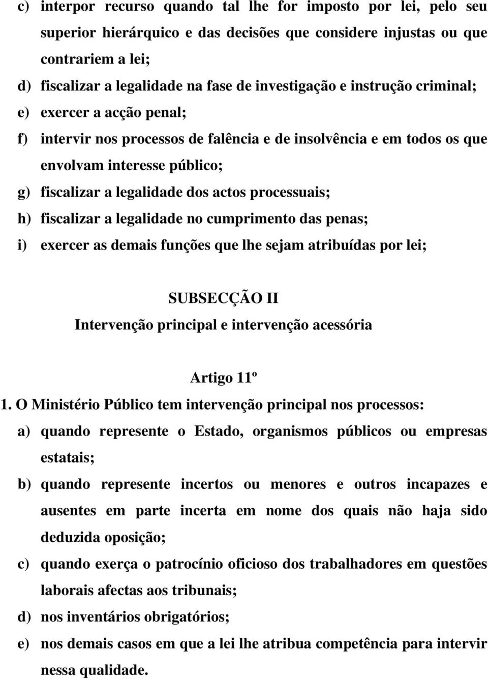 h) fiscalizar a legalidade no cumprimento das penas; i) exercer as demais funções que lhe sejam atribuídas por lei; SUBSECÇÃO II Intervenção principal e intervenção acessória Artigo 11º 1.