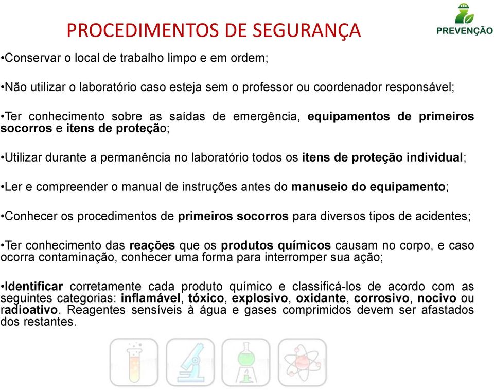 do manuseio do equipamento; Conhecer os procedimentos de primeiros socorros para diversos tipos de acidentes; Ter conhecimento das reações que os produtos químicos causam no corpo, e caso ocorra