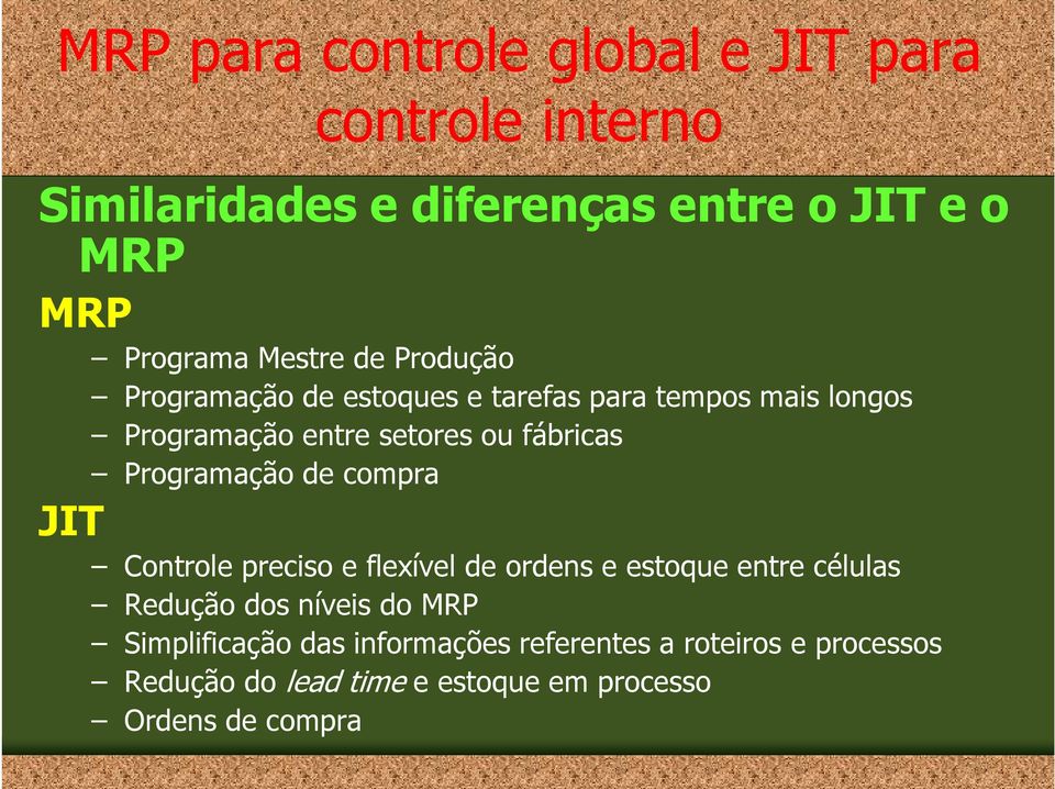 Programação de compra JIT Controle preciso e flexível de ordens e estoque entre células Redução dos níveis do MRP