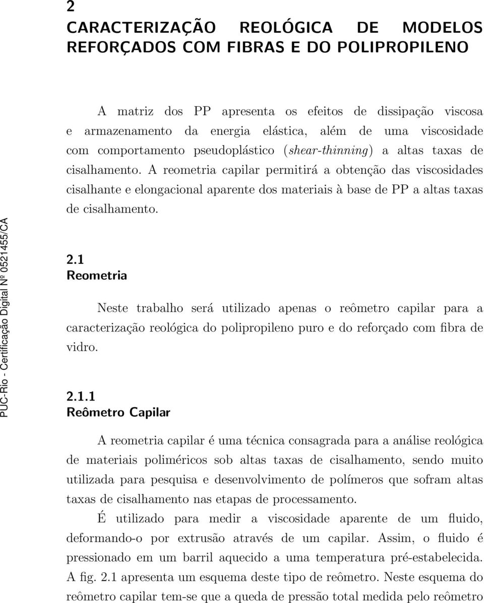 A reometria capilar permitirá aobtenção das viscosidades cisalhante e elongacional aparente dos materiais àbasedeppaaltastaxas de cisalhamento. 2.