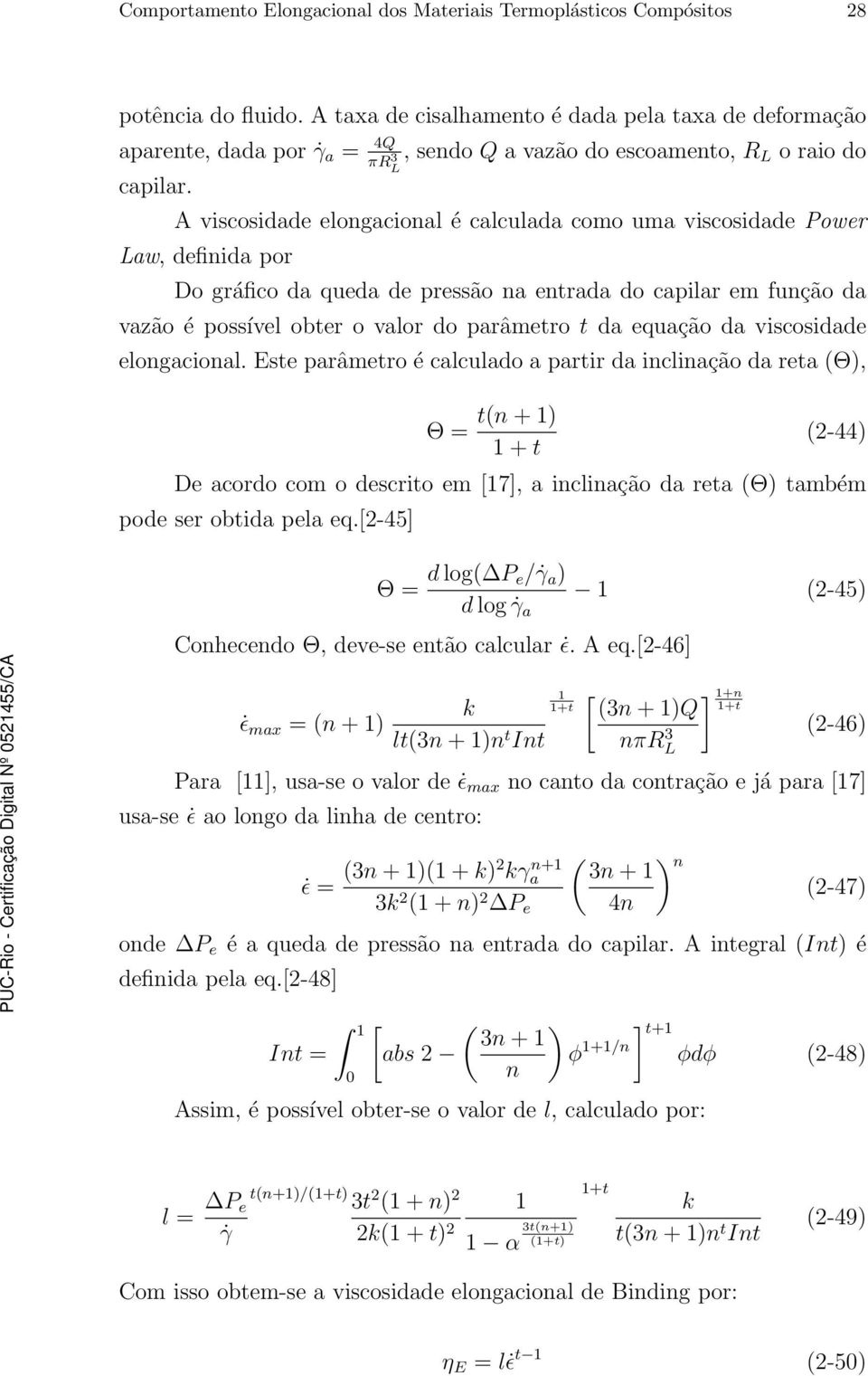 A viscosidade elongacional é calculada como uma viscosidade Power Law, definida por Do gráfico da queda de pressão na entrada do capilar em função da vazão épossível obter o valor do parâmetro t da