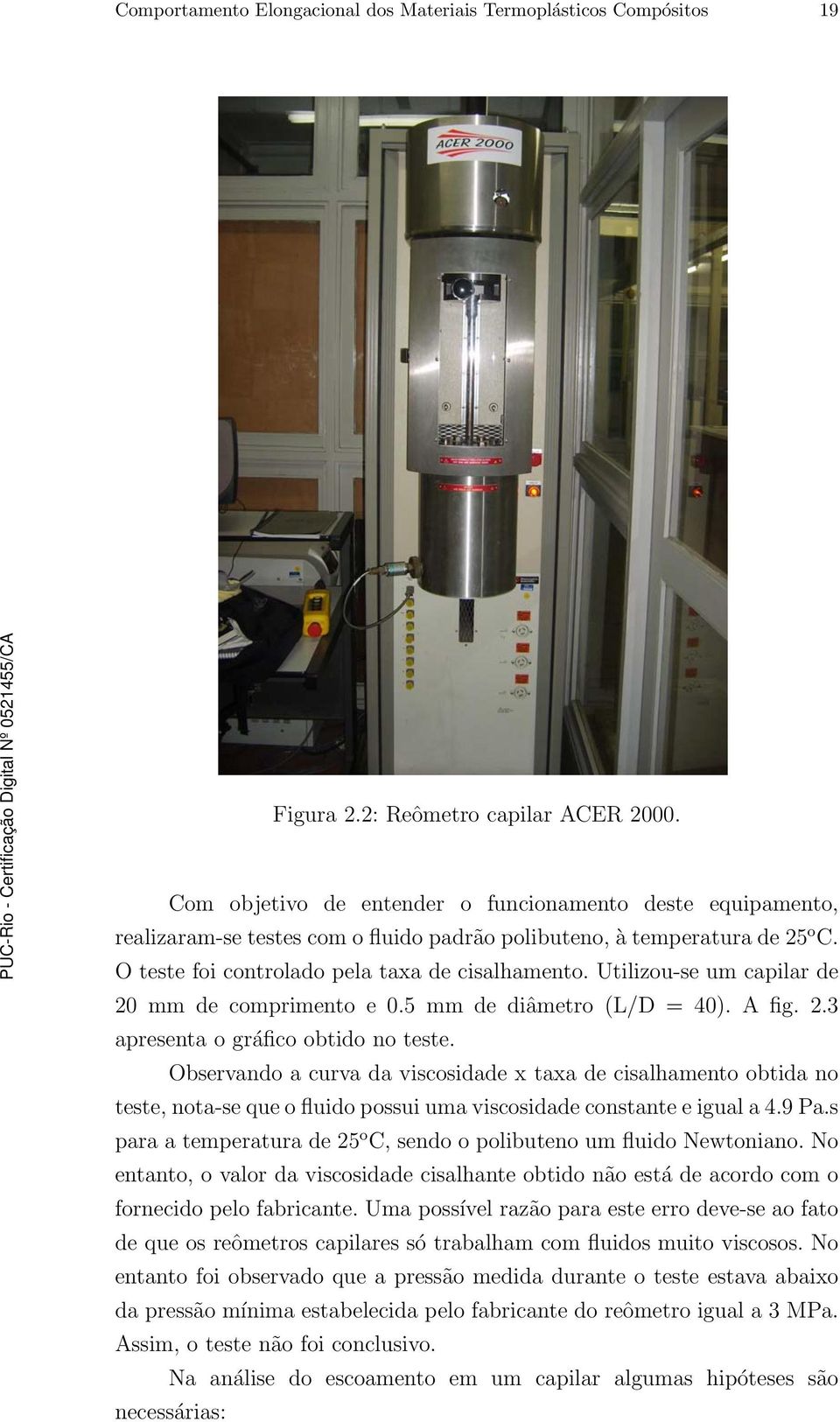 Utilizou-se um capilar de 20 mm de comprimento e 0.5 mm de diâmetro (L/D = 40). A fig. 2.3 apresenta o gráfico obtido no teste.