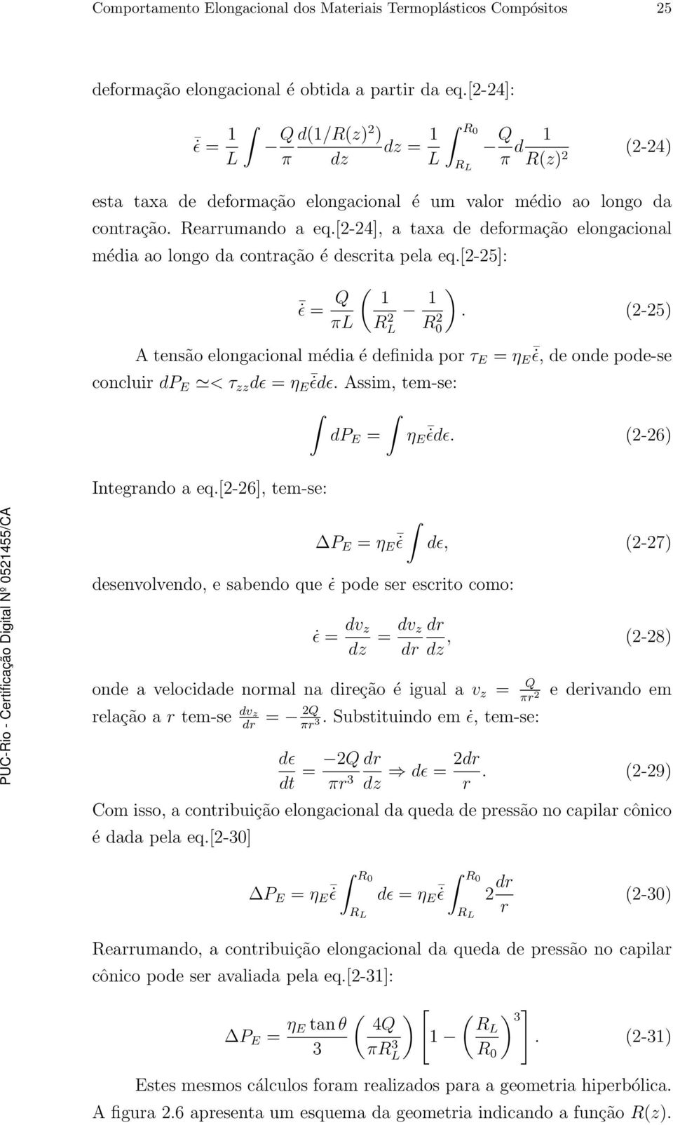 [2-24], a taxa de deformação elongacional média ao longo da contração é descrita pela eq.[2-25]: ɛ = Q ( 1 1 ).