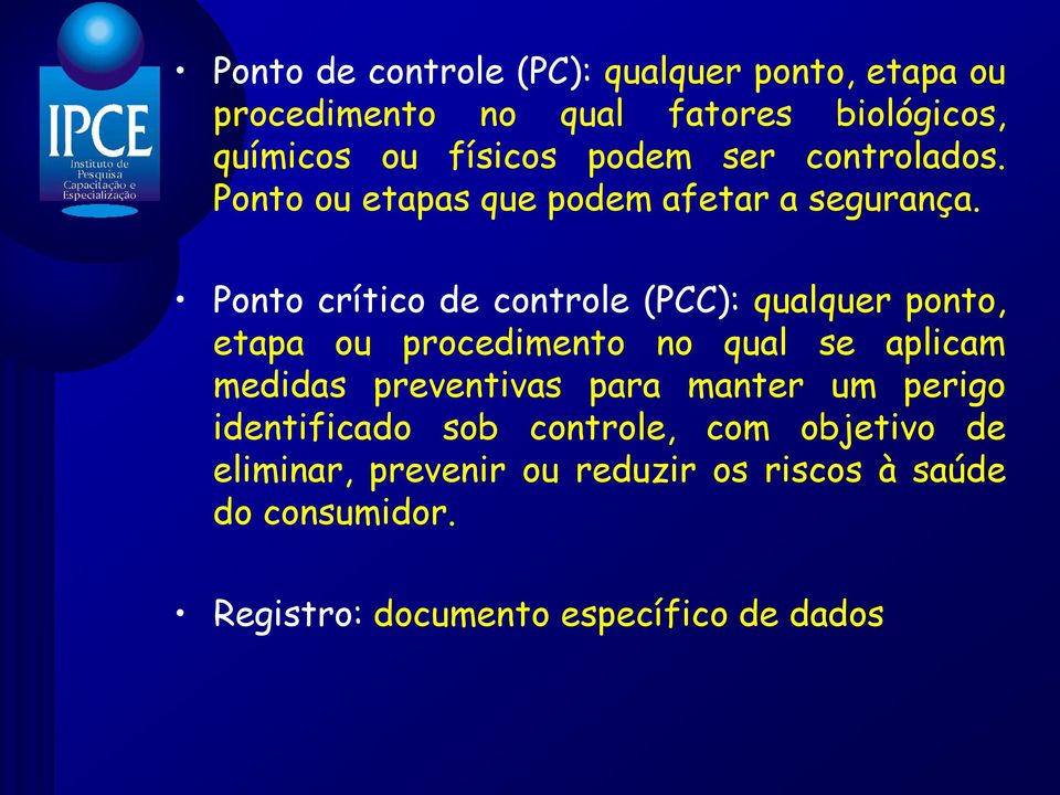 Ponto crítico de controle (PCC): qualquer ponto, etapa ou procedimento no qual se aplicam medidas preventivas