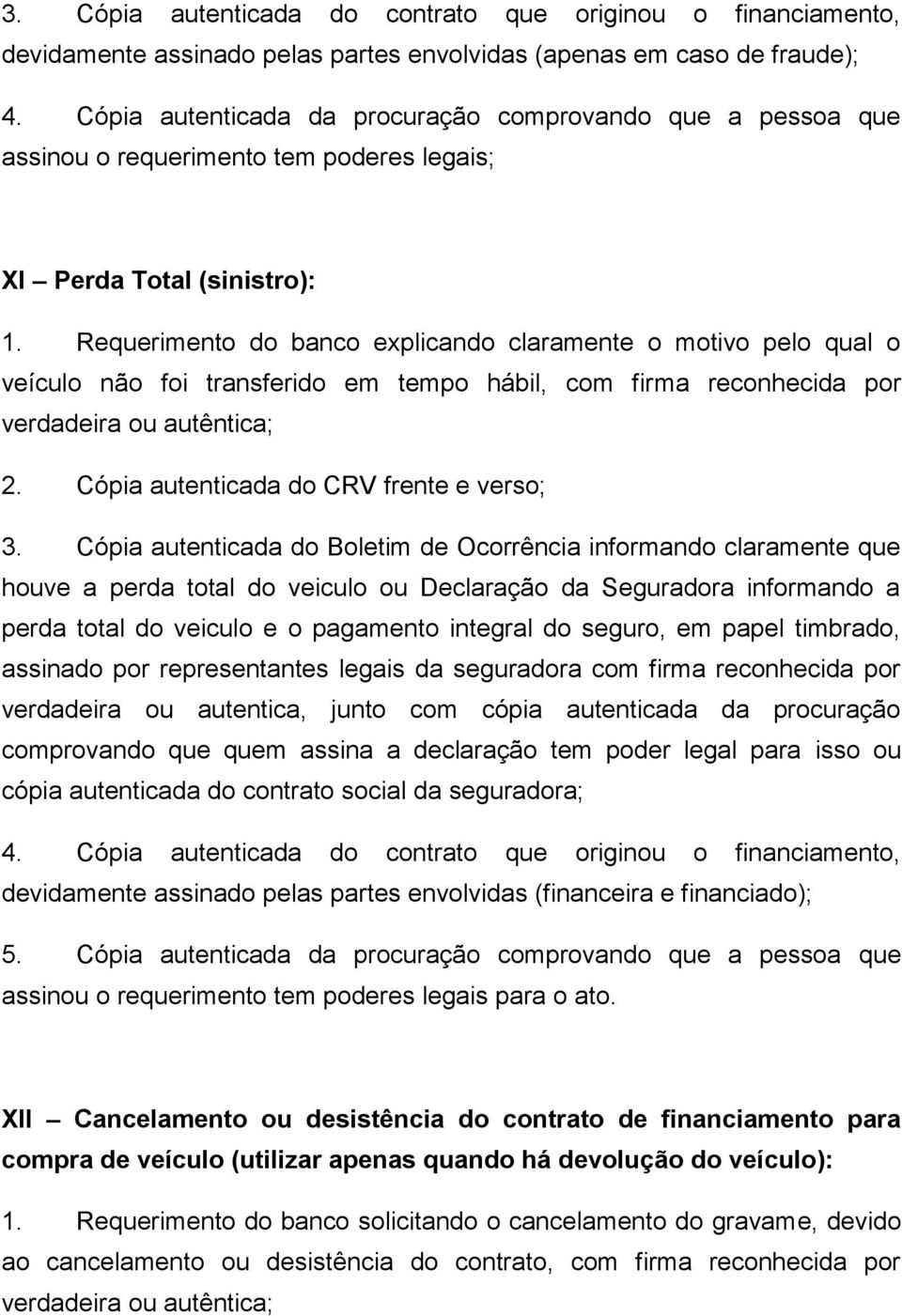 Requerimento do banco explicando claramente o motivo pelo qual o veículo não foi transferido em tempo hábil, com firma reconhecida por verdadeira ou autêntica; 2.