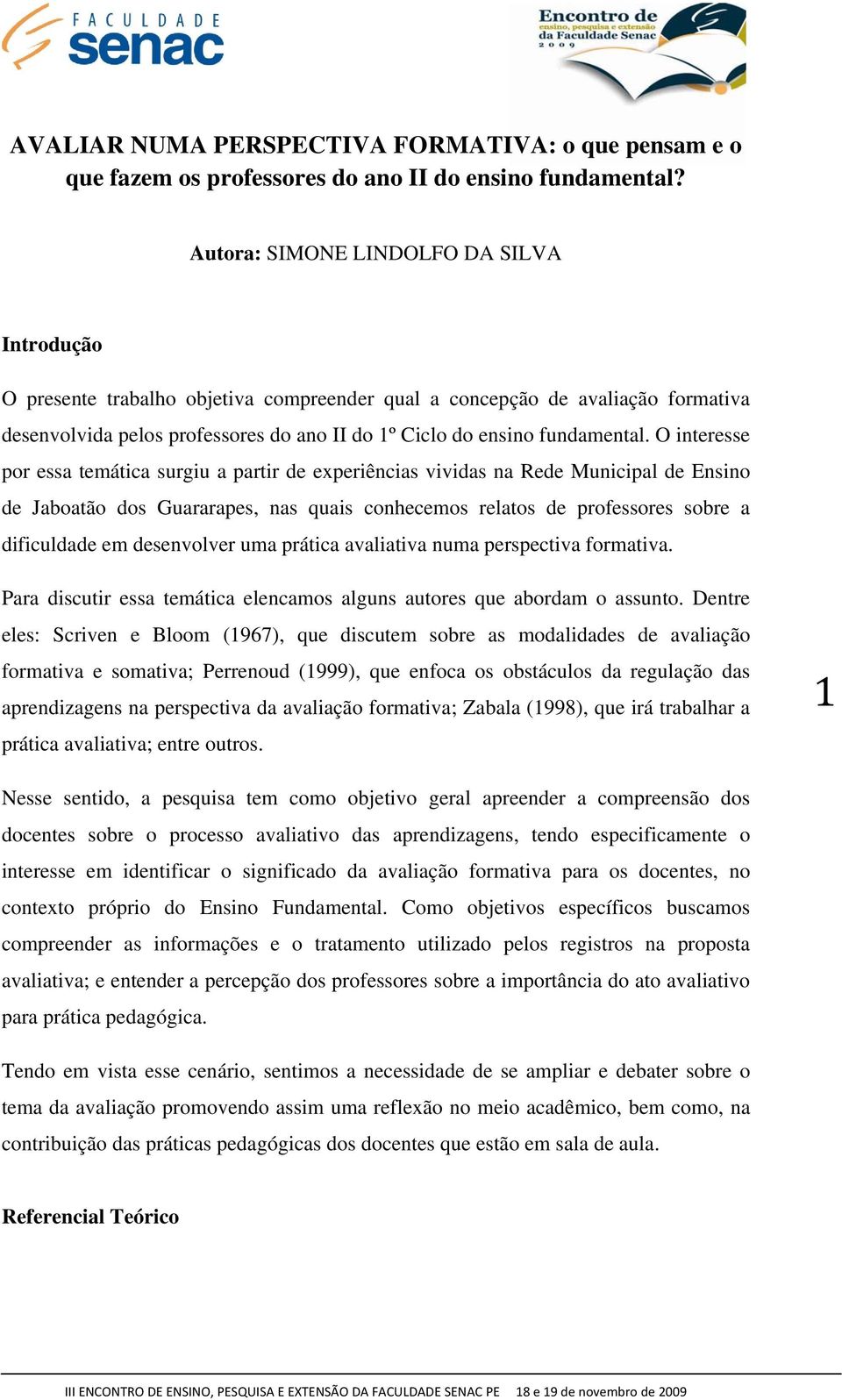 O interesse por essa temática surgiu a partir de experiências vividas na Rede Municipal de Ensino de Jaboatão dos Guararapes, nas quais conhecemos relatos de professores sobre a dificuldade em