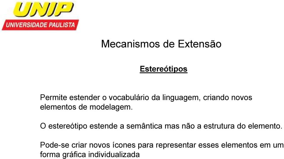 O estereótipo estende a semântica mas não a estrutura do elemento.