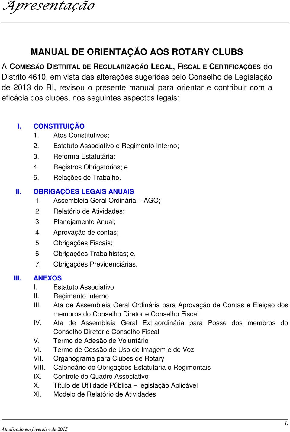 Estatuto Associativo e Regimento Interno; 3. Reforma Estatutária; 4. Registros Obrigatórios; e 5. Relações de Trabalho. II. III. OBRIGAÇÕES LEGAIS ANUAIS 1. Assembleia Geral Ordinária AGO; 2.