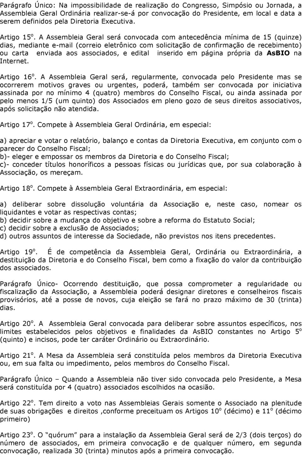 A Assembleia Geral será convocada com antecedência mínima de 15 (quinze) dias, mediante e-mail (correio eletrônico com solicitação de confirmação de recebimento) ou carta enviada aos associados, e