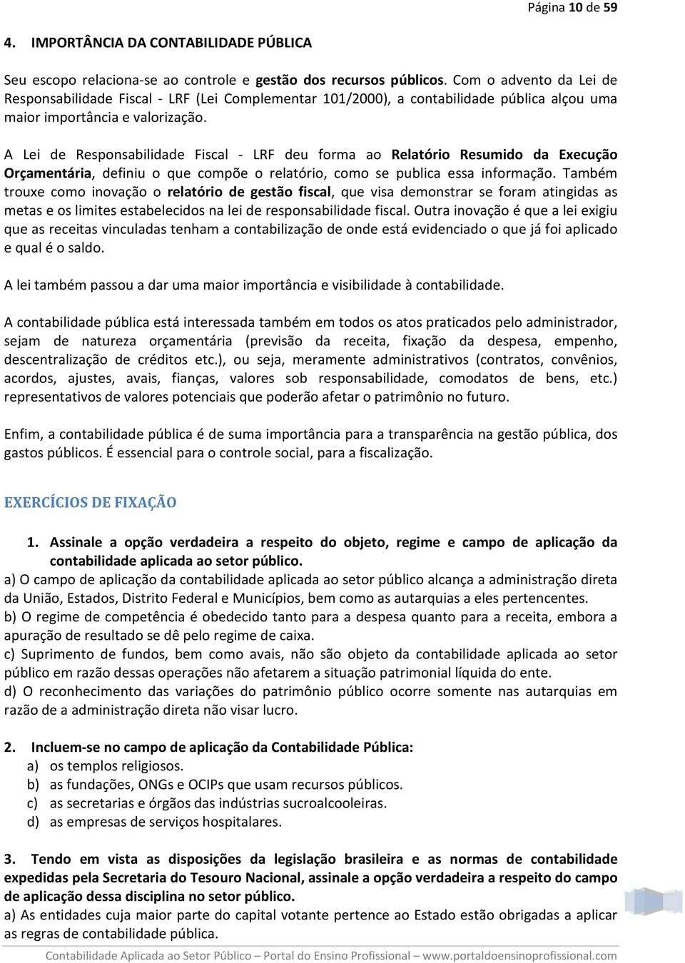 A Lei de Responsabilidade Fiscal - LRF deu forma ao Relatório Resumido da Execução Orçamentária, definiu o que compõe o relatório, como se publica essa informação.