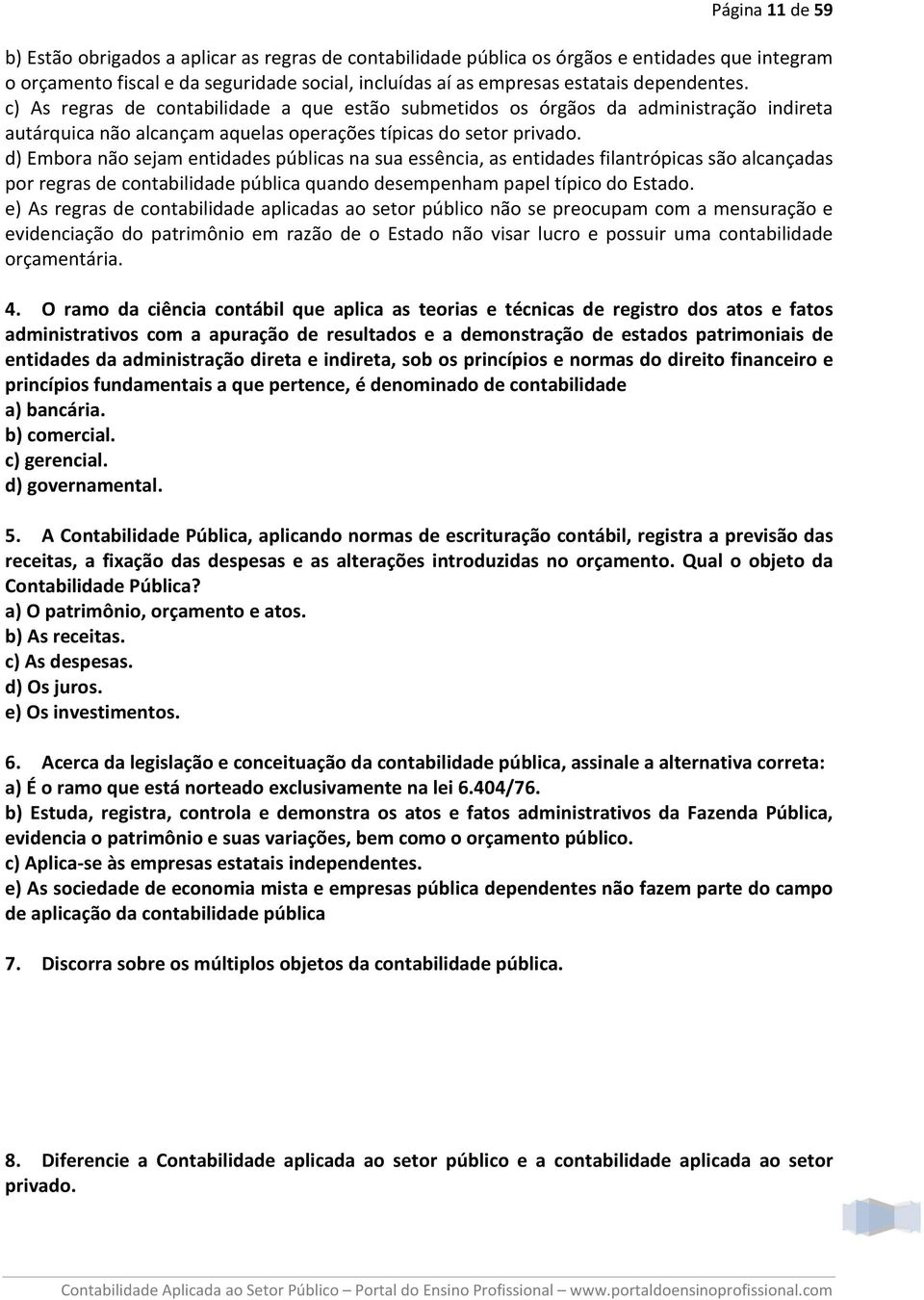 d) Embora não sejam entidades públicas na sua essência, as entidades filantrópicas são alcançadas por regras de contabilidade pública quando desempenham papel típico do Estado.