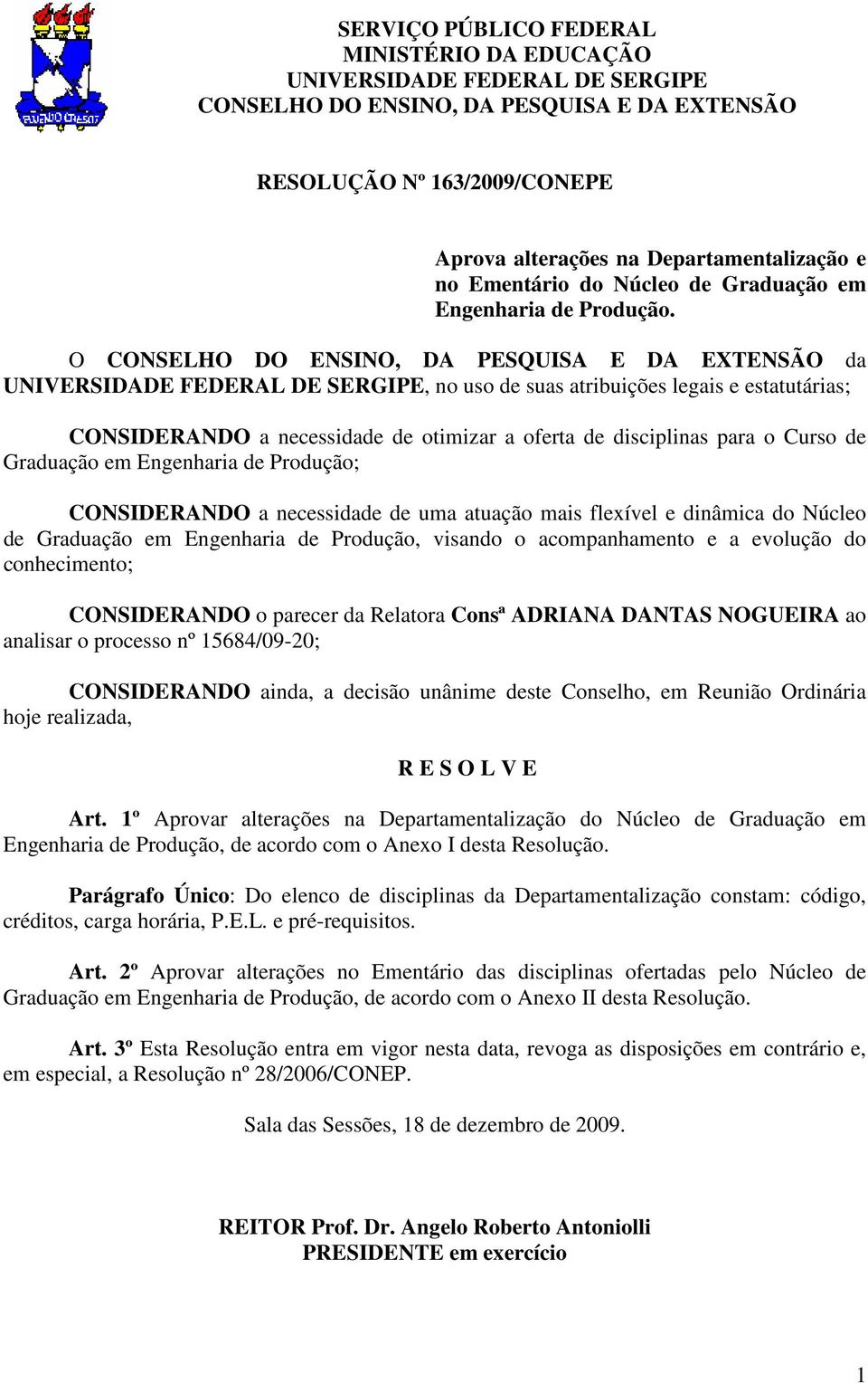 O CONSELHO DO ENSINO, DA PESQUISA E DA EXTENSÃO da UNIVERSIDADE FEDERAL DE SERGIPE, no uso de suas atribuições legais e estatutárias; CONSIDERANDO a necessidade de otimizar a oferta de disciplinas