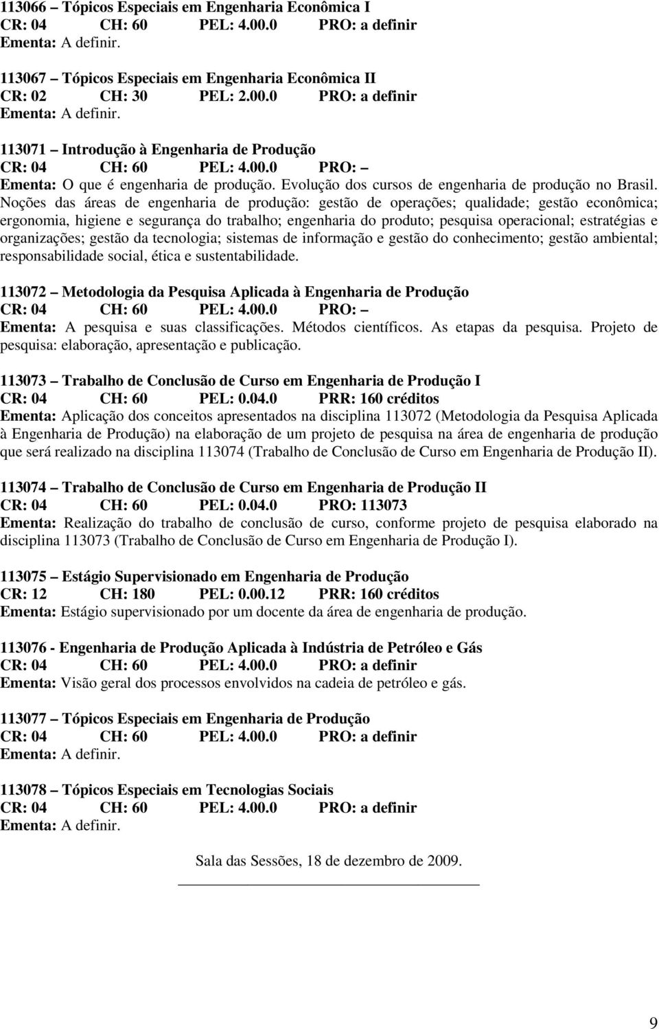 Noções das áreas de engenharia de produção: gestão de operações; qualidade; gestão econômica; ergonomia, higiene e segurança do trabalho; engenharia do produto; pesquisa operacional; estratégias e