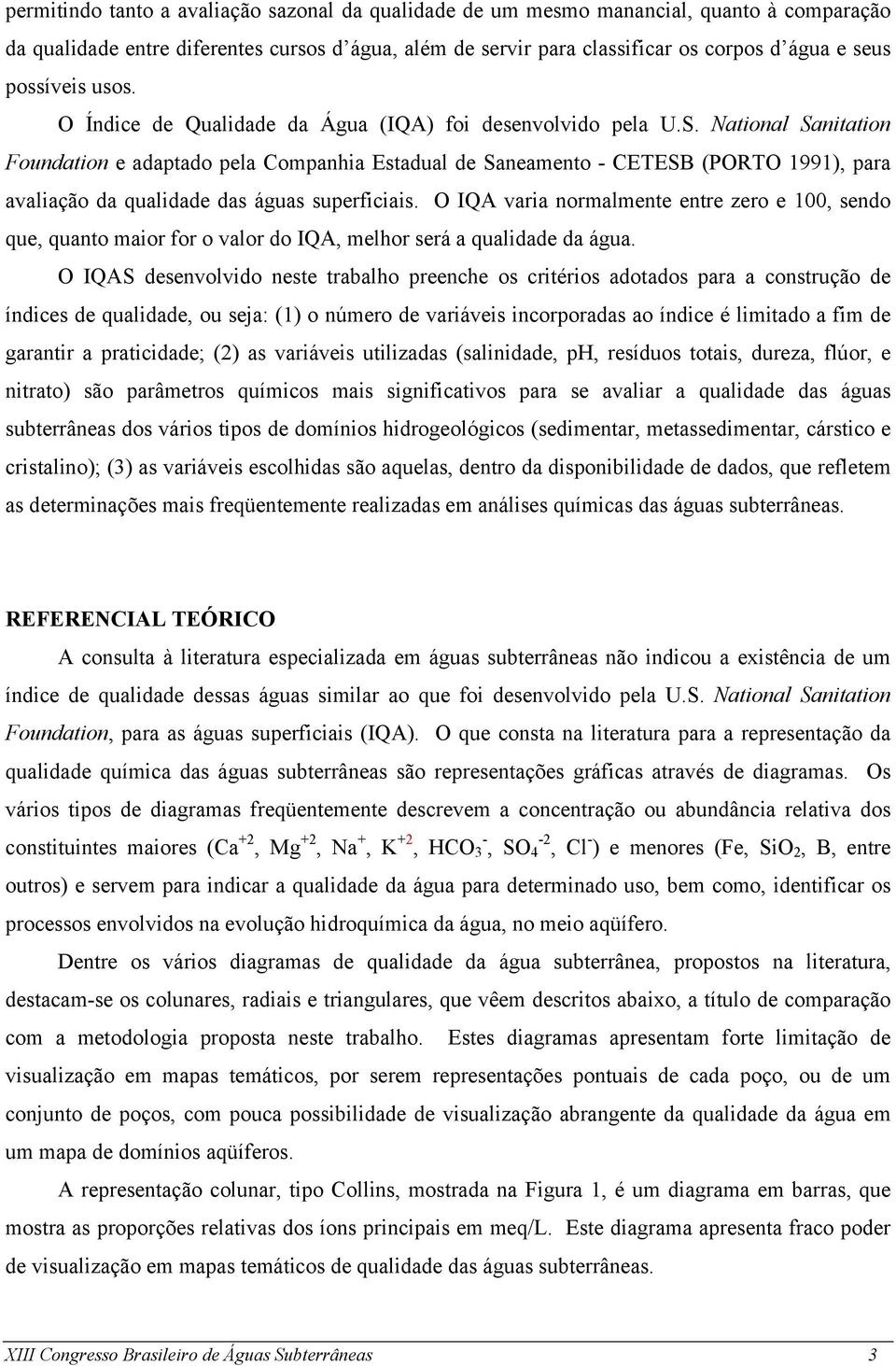 National Sanitation Foundation e adaptado pela Companhia Estadual de Saneamento - CETESB (PORTO 1991), para avaliação da qualidade das águas superficiais.