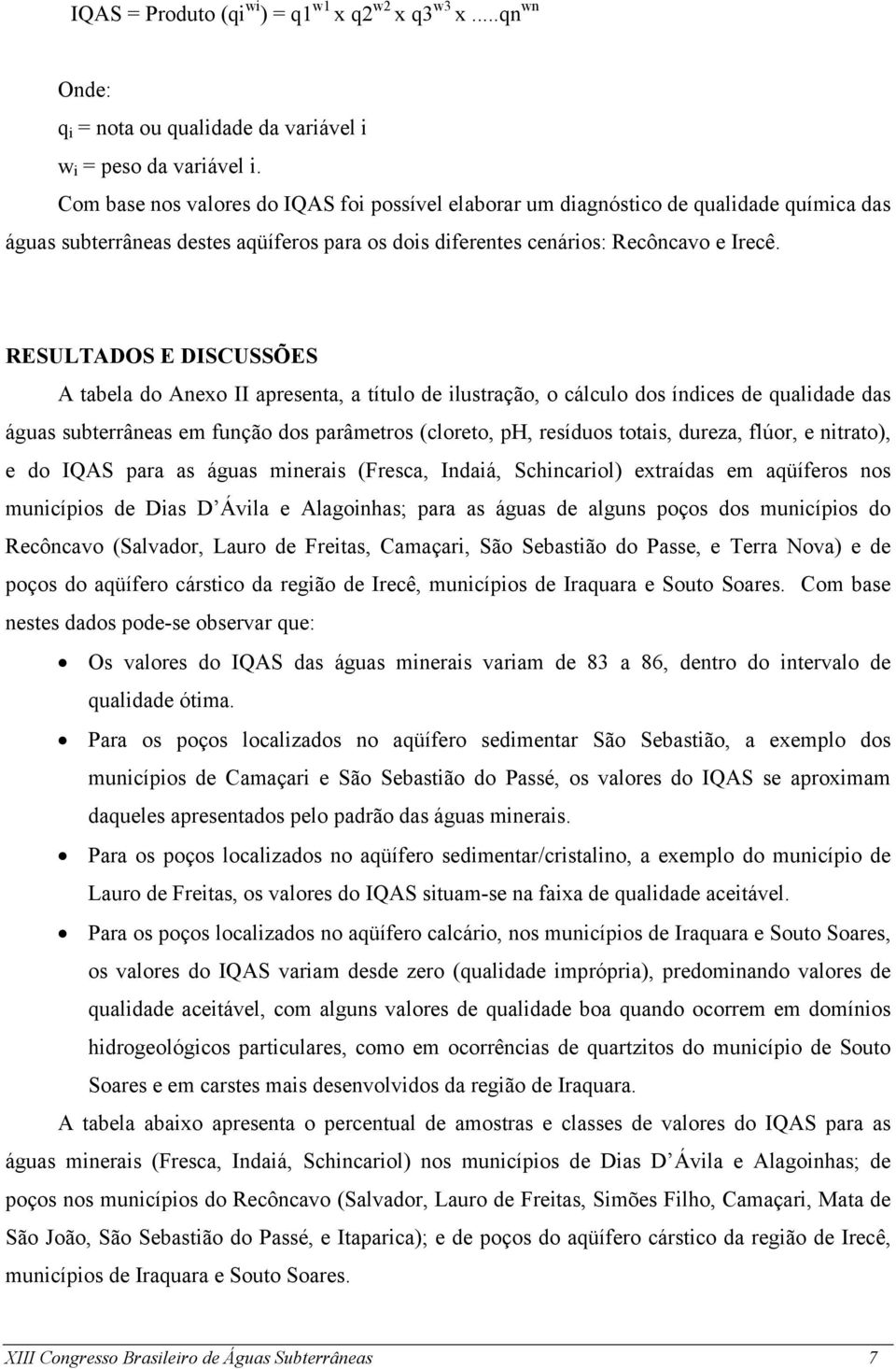 RESULTADOS E DISCUSSÕES A tabela do Anexo II apresenta, a título de ilustração, o cálculo dos índices de qualidade das águas subterrâneas em função dos parâmetros (cloreto, ph, resíduos totais,