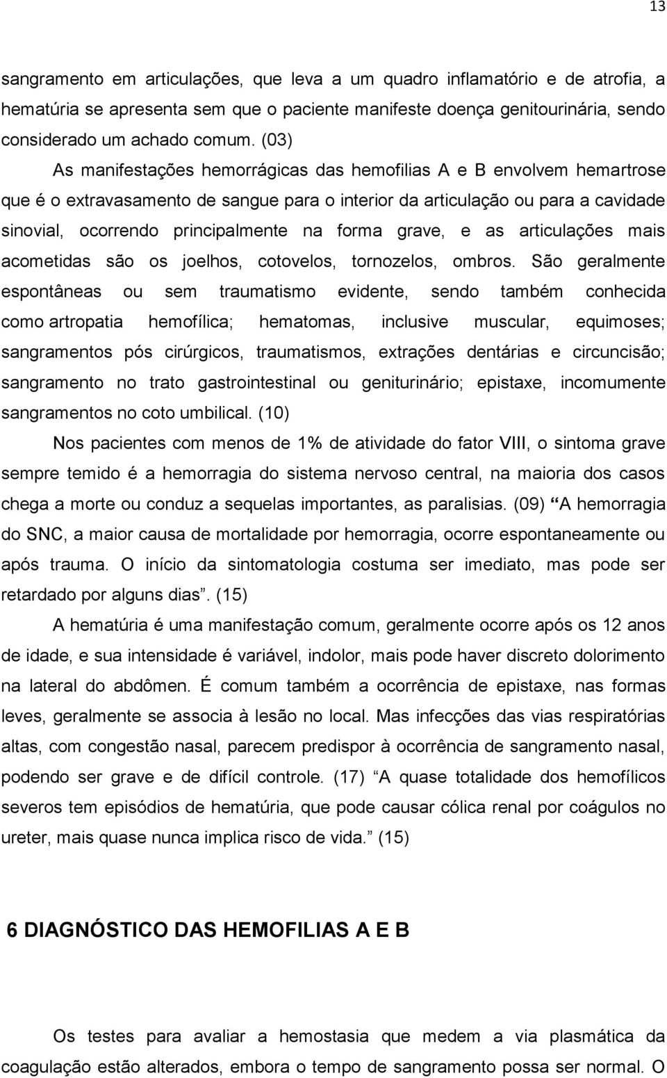 forma grave, e as articulações mais acometidas são os joelhos, cotovelos, tornozelos, ombros.