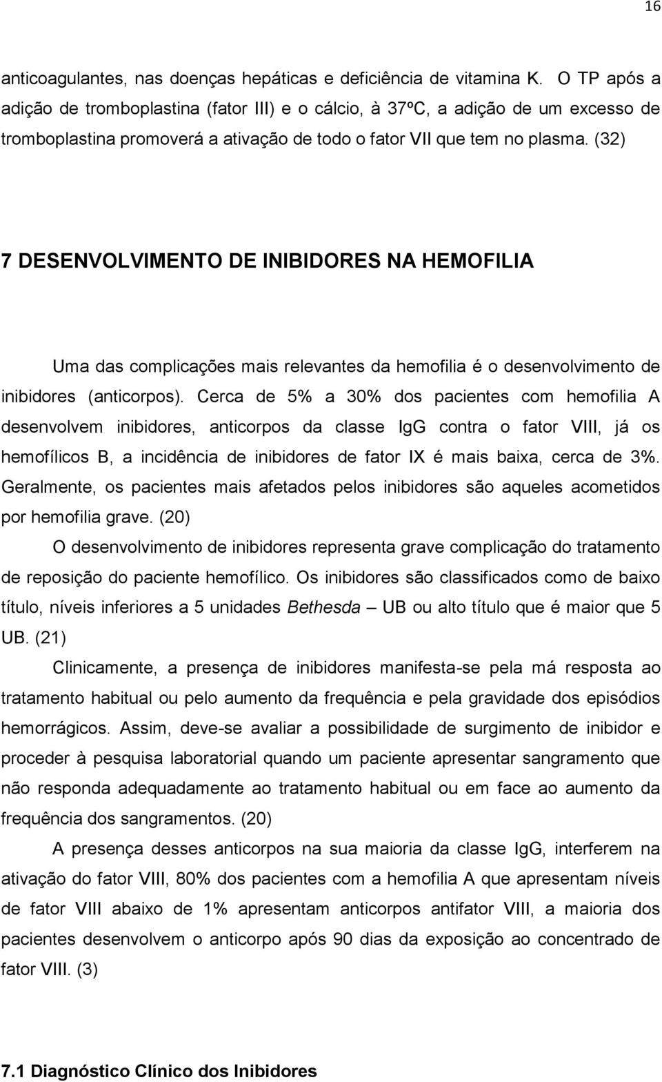 (32) 7 DESENVOLVIMENTO DE INIBIDORES NA HEMOFILIA Uma das complicações mais relevantes da hemofilia é o desenvolvimento de inibidores (anticorpos).