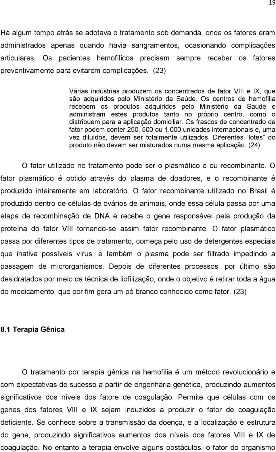 (23) Várias indústrias produzem os concentrados de fator VIII e IX, que são adquiridos pelo Ministério da Saúde.