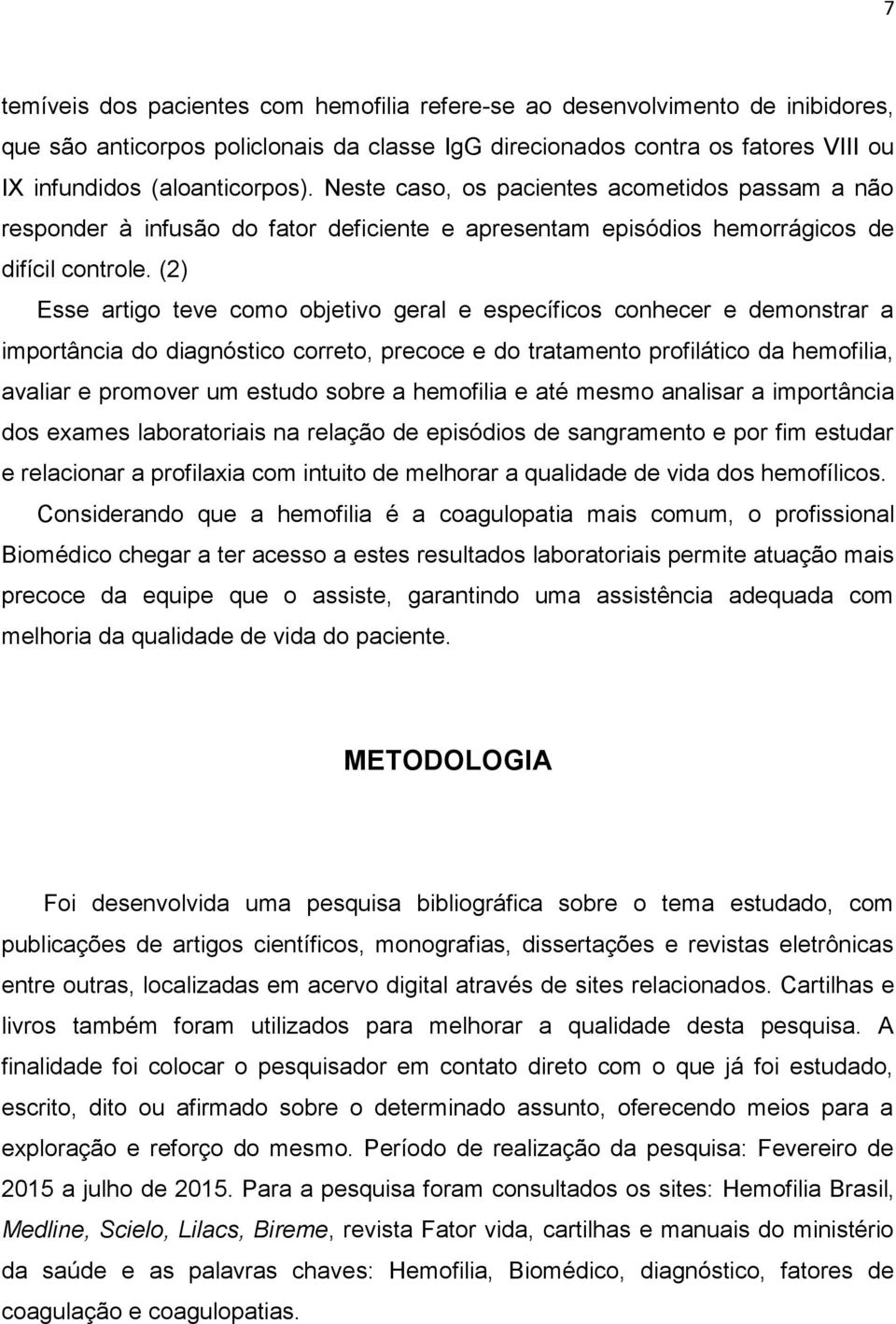 (2) Esse artigo teve como objetivo geral e específicos conhecer e demonstrar a importância do diagnóstico correto, precoce e do tratamento profilático da hemofilia, avaliar e promover um estudo sobre