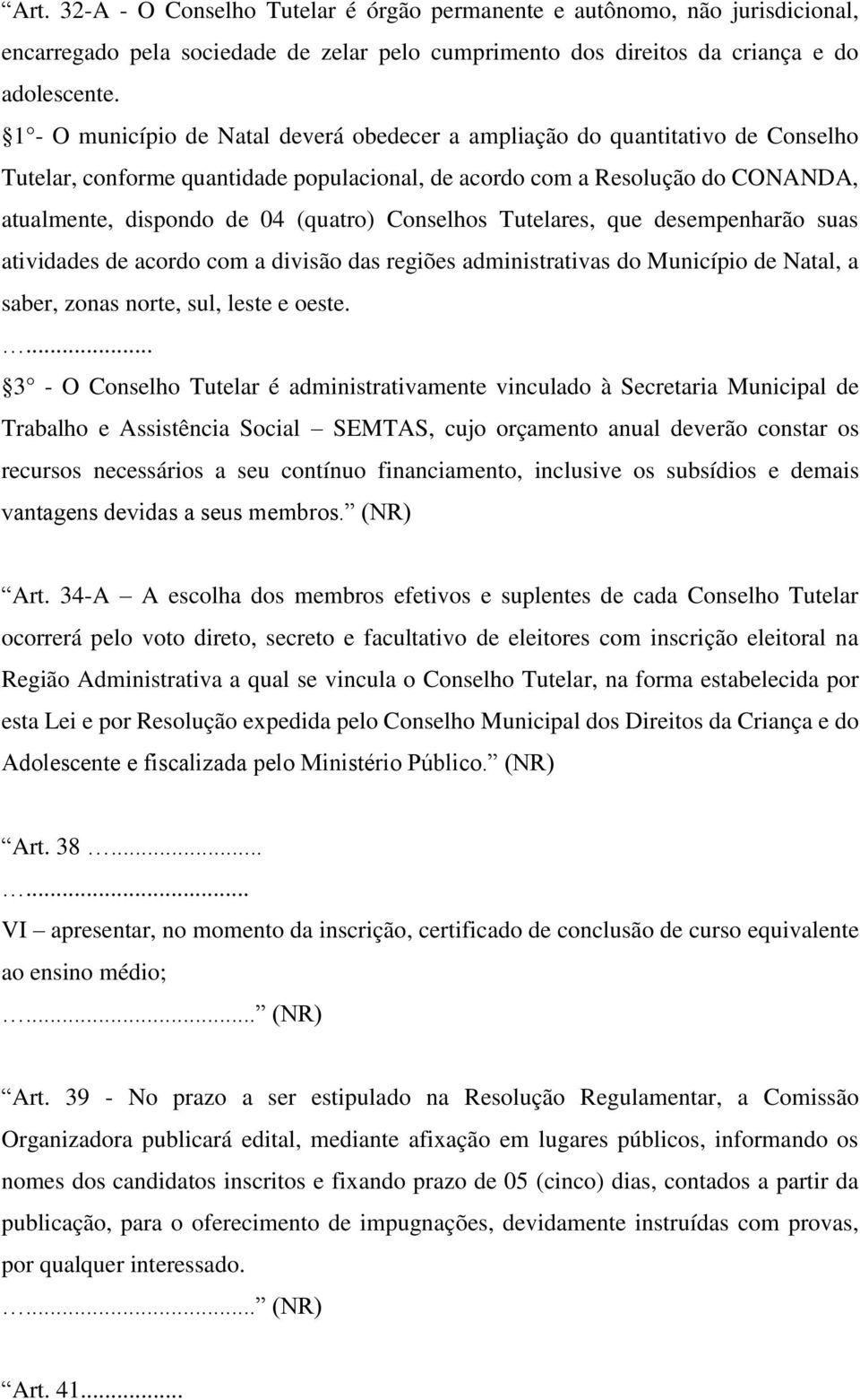 Conselhos Tutelares, que desempenharão suas atividades de acordo com a divisão das regiões administrativas do Município de Natal, a saber, zonas norte, sul, leste e oeste.