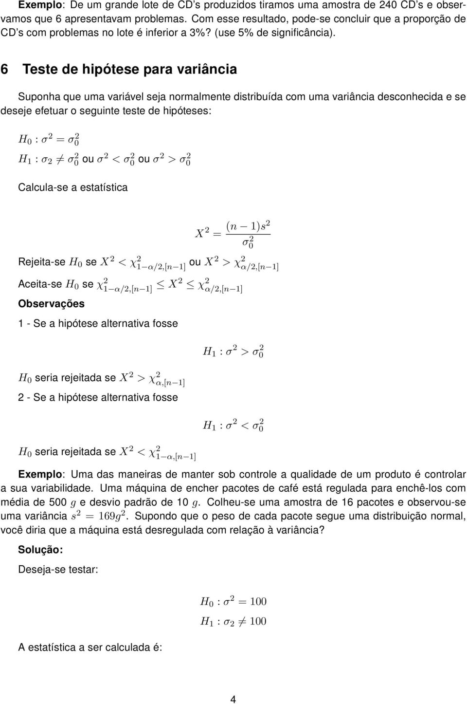 6 Teste de hipótese para variância Suponha que uma variável seja normalmente distribuída com uma variância desconhecida e se deseje efetuar o seguinte teste de hipóteses: H 0 : σ 2 = σ 2 0 H : σ 2 σ