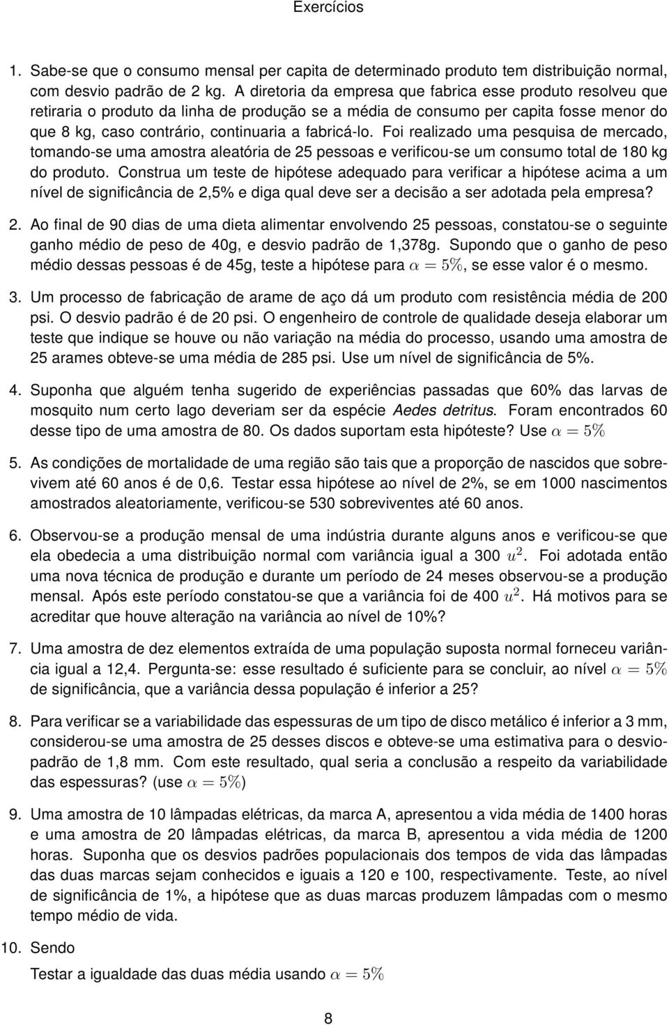 fabricá-lo. Foi realizado uma pesquisa de mercado, tomando-se uma amostra aleatória de 25 pessoas e verificou-se um consumo total de 80 kg do produto.