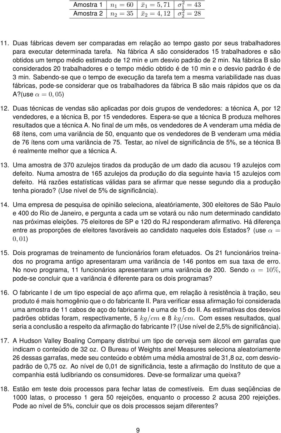 Na fábrica B são considerados 20 trabalhadores e o tempo médio obtido é de 0 min e o desvio padrão é de 3 min.