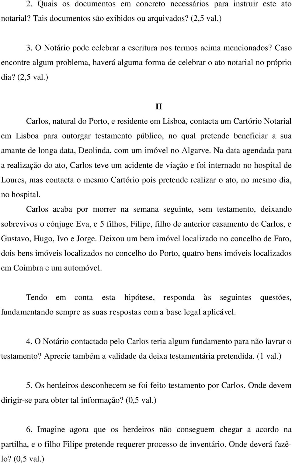 ) II Carlos, natural do Porto, e residente em Lisboa, contacta um Cartório Notarial em Lisboa para outorgar testamento público, no qual pretende beneficiar a sua amante de longa data, Deolinda, com