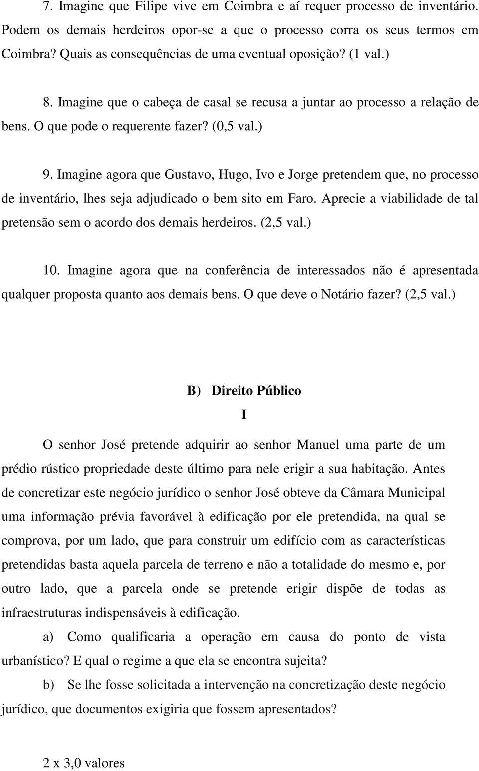 Imagine agora que Gustavo, Hugo, Ivo e Jorge pretendem que, no processo de inventário, lhes seja adjudicado o bem sito em Faro.