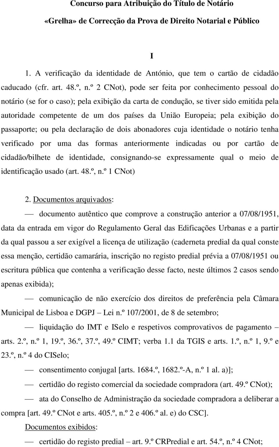 º 2 CNot), pode ser feita por conhecimento pessoal do notário (se for o caso); pela exibição da carta de condução, se tiver sido emitida pela autoridade competente de um dos países da União Europeia;