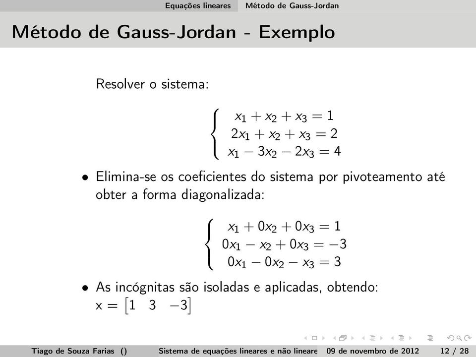 x 1 + 0x 2 + 0x 3 = 1 0x 1 x 2 + 0x 3 = 3 0x 1 0x 2 x 3 = 3 As incógnitas são isoladas e aplicadas, obtendo: x