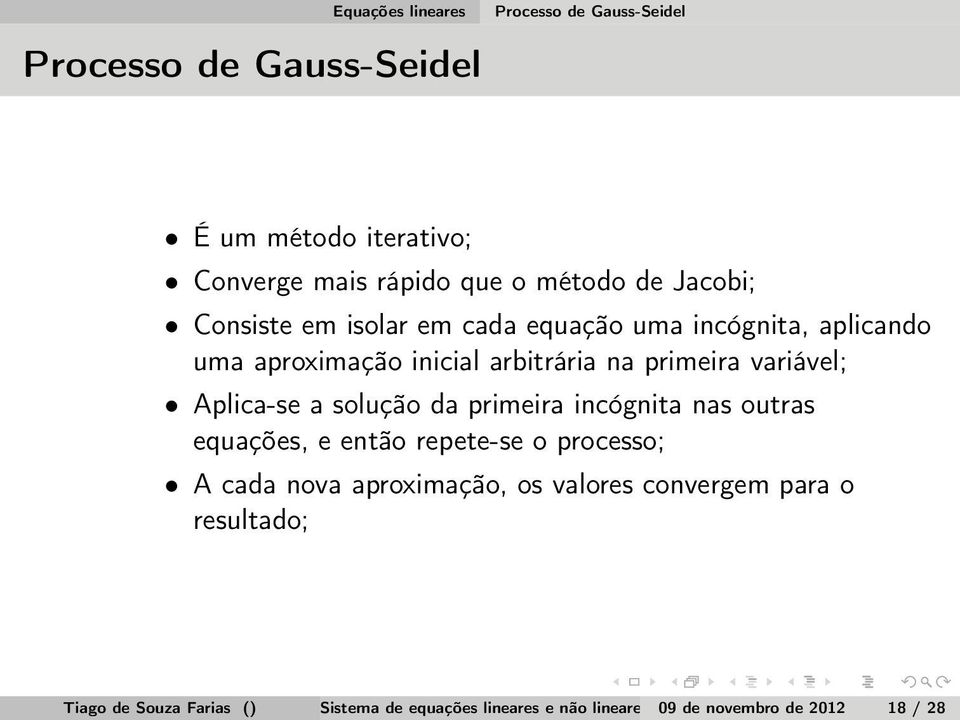 Aplica-se a solução da primeira incógnita nas outras equações, e então repete-se o processo; A cada nova aproximação, os