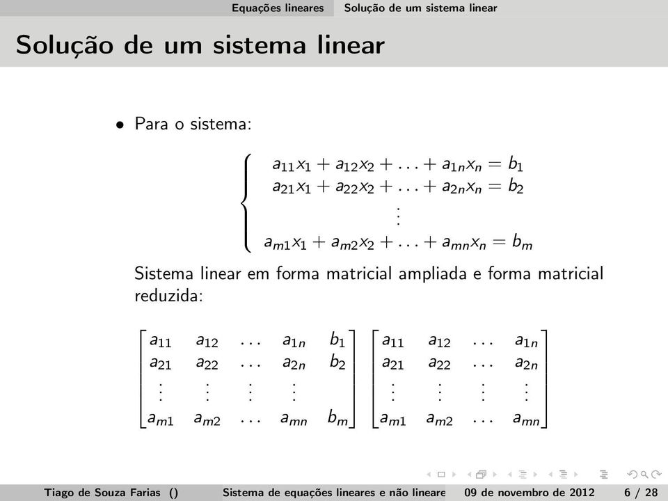 .. + a mn x n = b m Sistema linear em forma matricial ampliada e forma matricial reduzida: a 11 a 12... a 1n b 1 a 11 a 12.