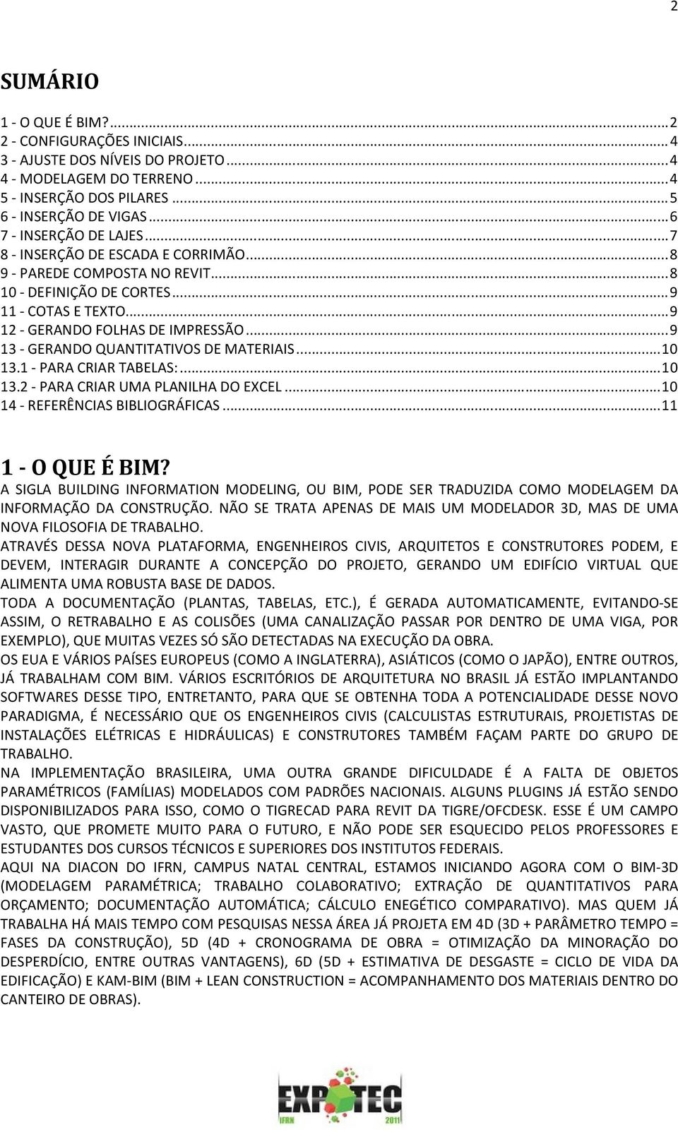 .. 9 13 - GERANDO QUANTITATIVOS DE MATERIAIS... 10 13.1 - PARA CRIAR TABELAS:... 10 13.2 - PARA CRIAR UMA PLANILHA DO EXCEL... 10 14 - REFERÊNCIAS BIBLIOGRÁFICAS... 11 1 - O QUE É BIM?