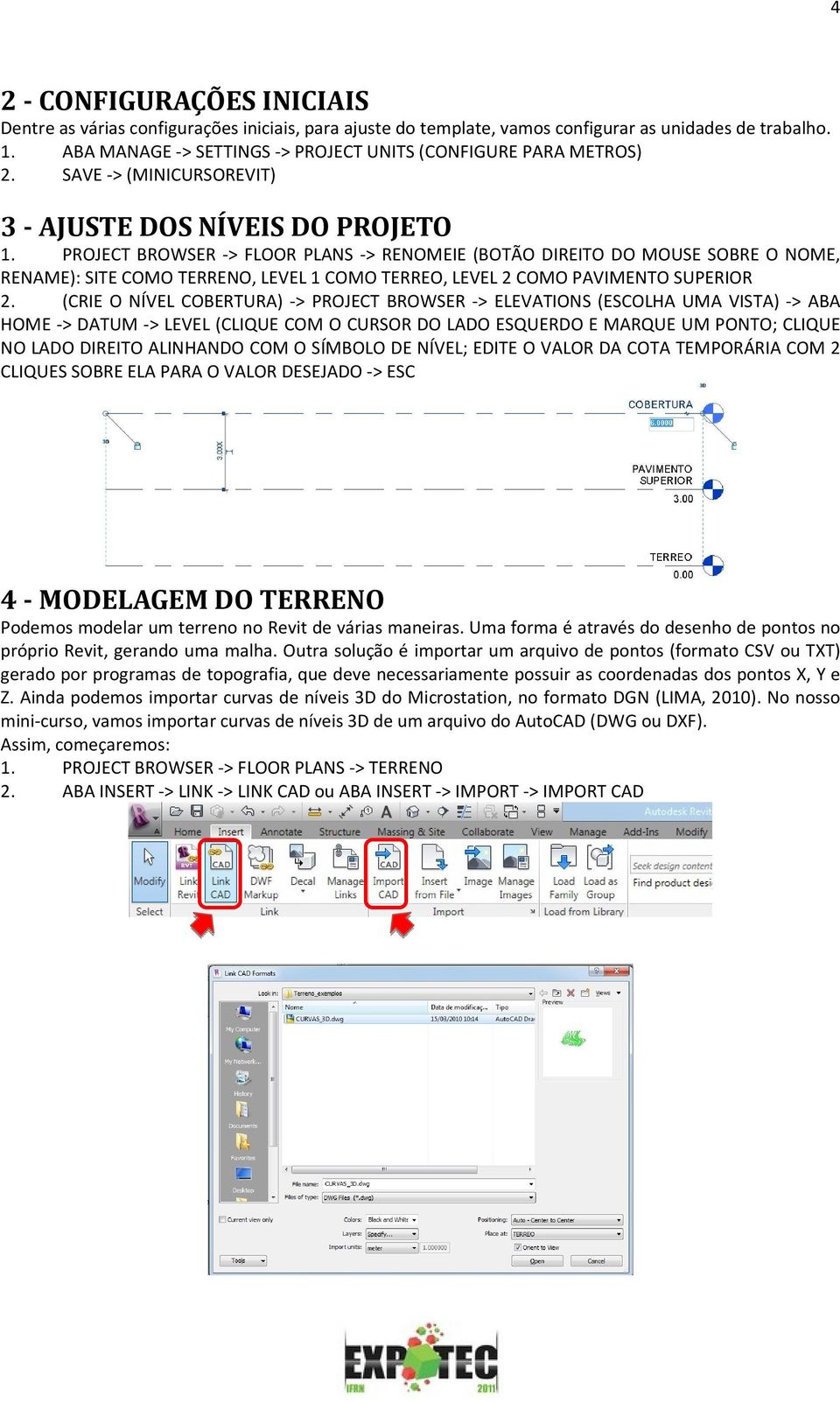 PROJECT BROWSER -> FLOOR PLANS -> RENOMEIE (BOTÃO DIREITO DO MOUSE SOBRE O NOME, RENAME): SITE COMO TERRENO, LEVEL 1 COMO TERREO, LEVEL 2 COMO PAVIMENTO SUPERIOR 2.